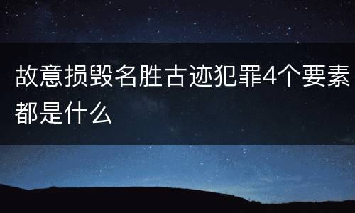 故意损毁名胜古迹犯罪4个要素都是什么