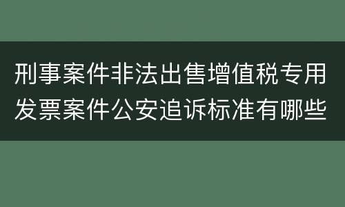 刑事案件非法出售增值税专用发票案件公安追诉标准有哪些规定