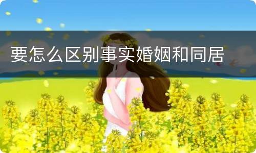 要怎么区别事实婚姻和同居