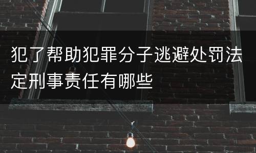 犯了帮助犯罪分子逃避处罚法定刑事责任有哪些