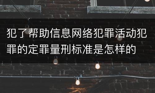 犯了帮助信息网络犯罪活动犯罪的定罪量刑标准是怎样的