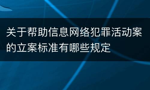 关于帮助信息网络犯罪活动案的立案标准有哪些规定