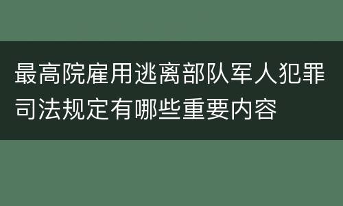 最高院雇用逃离部队军人犯罪司法规定有哪些重要内容