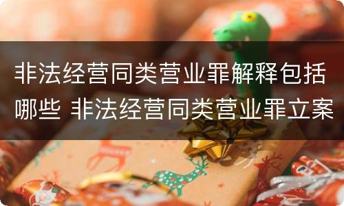 非法经营同类营业罪解释包括哪些 非法经营同类营业罪立案标准