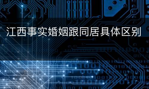 江西事实婚姻跟同居具体区别