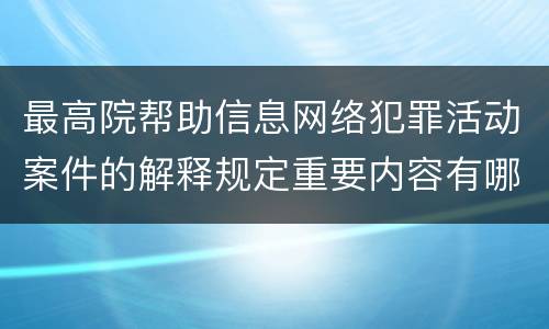 最高院帮助信息网络犯罪活动案件的解释规定重要内容有哪些