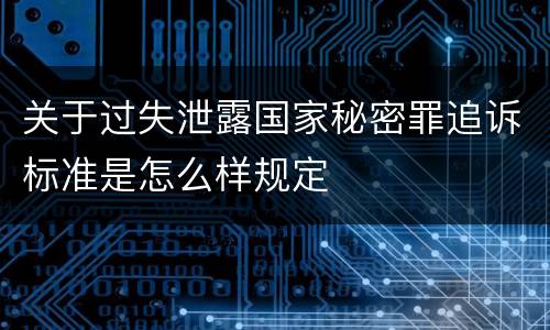 关于过失泄露国家秘密罪追诉标准是怎么样规定