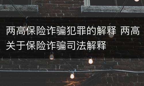 两高保险诈骗犯罪的解释 两高关于保险诈骗司法解释