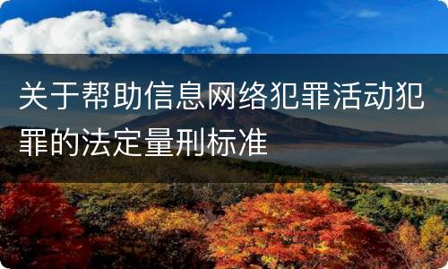关于帮助信息网络犯罪活动犯罪的法定量刑标准