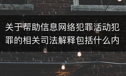 关于帮助信息网络犯罪活动犯罪的相关司法解释包括什么内容