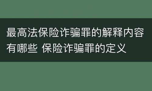 最高法保险诈骗罪的解释内容有哪些 保险诈骗罪的定义