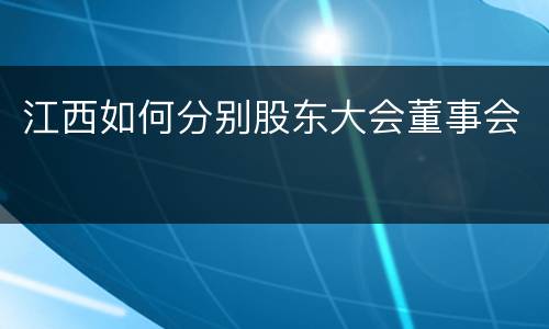 江西如何分别股东大会董事会