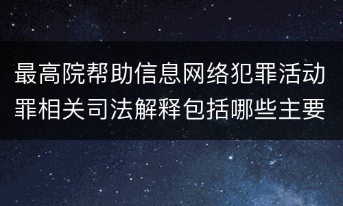 最高院帮助信息网络犯罪活动罪相关司法解释包括哪些主要内容