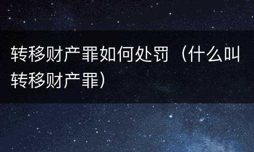转移财产罪如何处罚（什么叫转移财产罪）