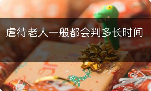 虐待老人一般都会判多长时间