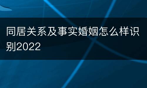 同居关系及事实婚姻怎么样识别2022