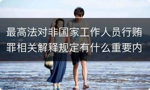 最高法对非国家工作人员行贿罪相关解释规定有什么重要内容