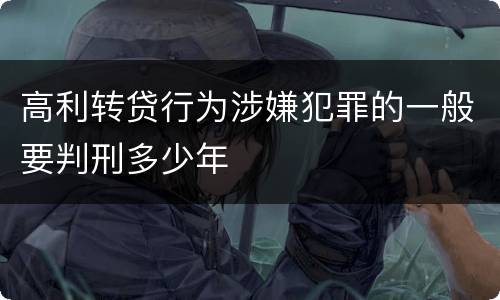 高利转贷行为涉嫌犯罪的一般要判刑多少年