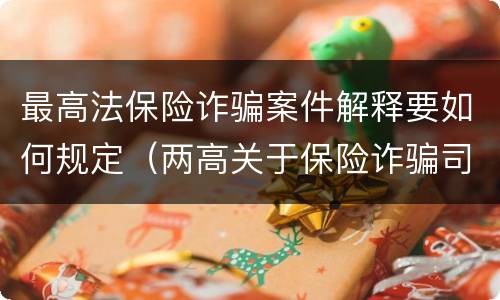 最高法保险诈骗案件解释要如何规定（两高关于保险诈骗司法解释）