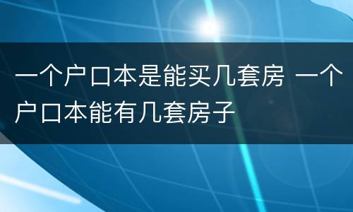 一个户口本是能买几套房 一个户口本能有几套房子