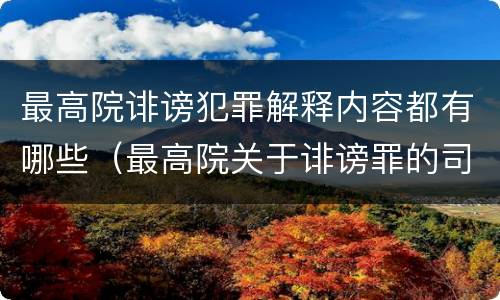 最高院诽谤犯罪解释内容都有哪些（最高院关于诽谤罪的司法解释）