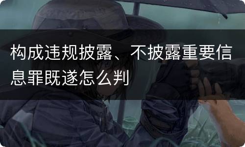 构成违规披露、不披露重要信息罪既遂怎么判