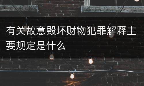 有关故意毁坏财物犯罪解释主要规定是什么