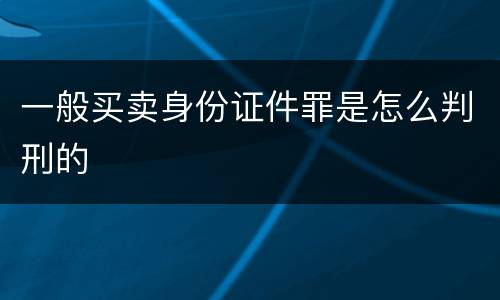 一般买卖身份证件罪是怎么判刑的