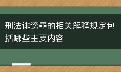 刑法诽谤罪的相关解释规定包括哪些主要内容