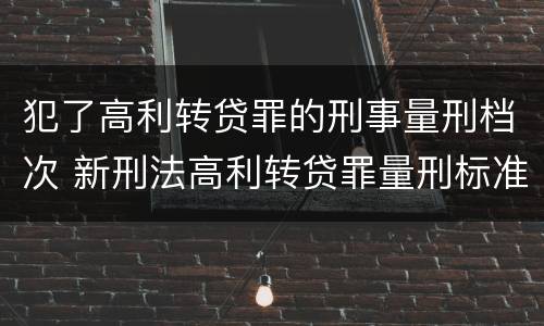 犯了高利转贷罪的刑事量刑档次 新刑法高利转贷罪量刑标准