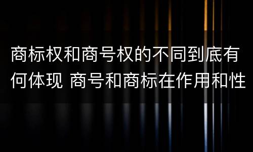 商标权和商号权的不同到底有何体现 商号和商标在作用和性质上的区别