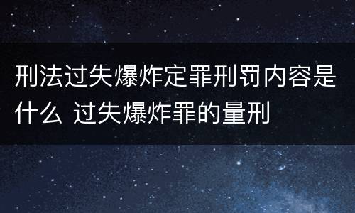 刑法过失爆炸定罪刑罚内容是什么 过失爆炸罪的量刑