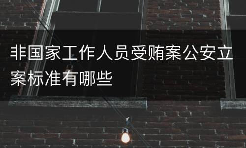 非国家工作人员受贿案公安立案标准有哪些