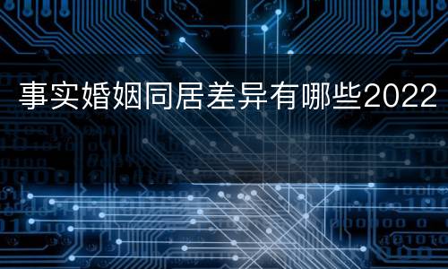 事实婚姻同居差异有哪些2022