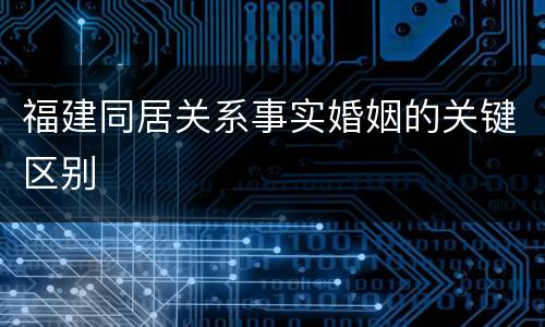 福建同居关系事实婚姻的关键区别