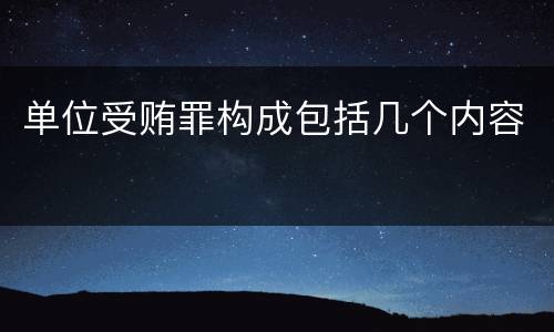 单位受贿罪构成包括几个内容