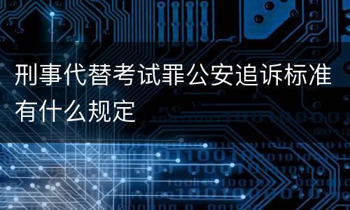 刑事代替考试罪公安追诉标准有什么规定