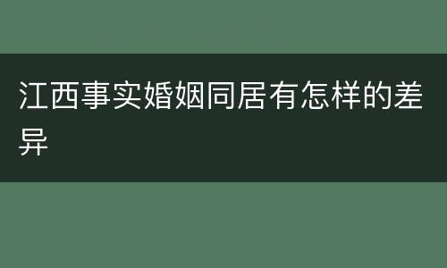 江西事实婚姻同居有怎样的差异