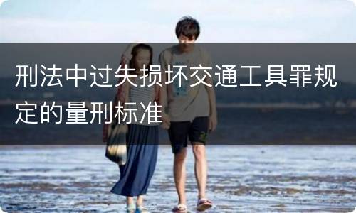 刑法中过失损坏交通工具罪规定的量刑标准