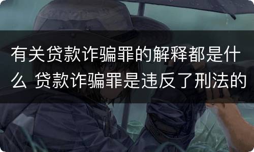 有关贷款诈骗罪的解释都是什么 贷款诈骗罪是违反了刑法的哪一条