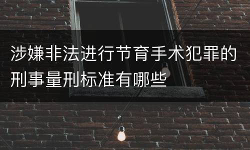 涉嫌非法进行节育手术犯罪的刑事量刑标准有哪些
