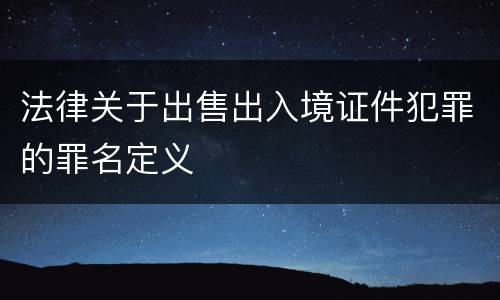 法律关于出售出入境证件犯罪的罪名定义