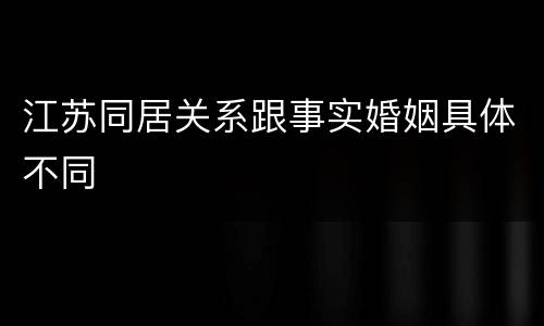 江苏同居关系跟事实婚姻具体不同