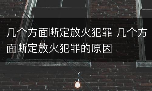 几个方面断定放火犯罪 几个方面断定放火犯罪的原因