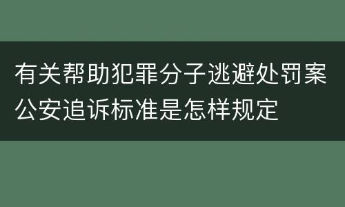 有关帮助犯罪分子逃避处罚案公安追诉标准是怎样规定