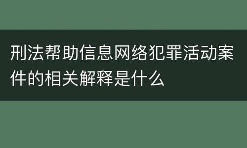 刑法帮助信息网络犯罪活动案件的相关解释是什么