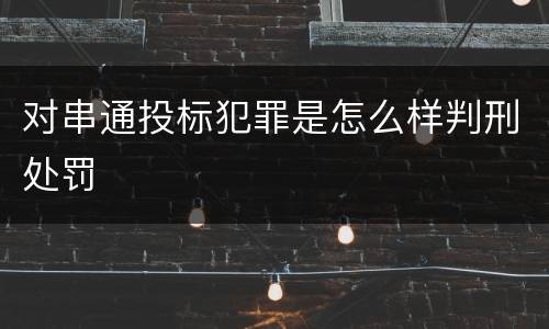 对串通投标犯罪是怎么样判刑处罚