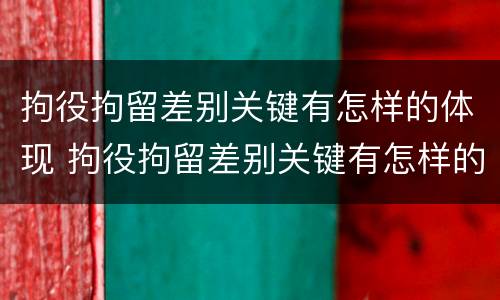拘役拘留差别关键有怎样的体现 拘役拘留差别关键有怎样的体现呢