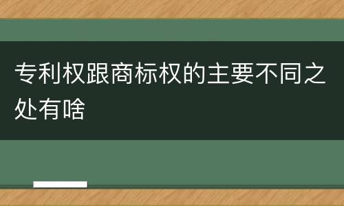 专利权跟商标权的主要不同之处有啥