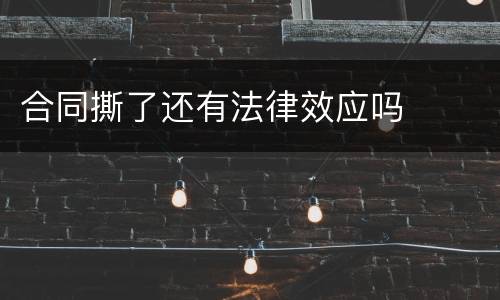 合同撕了还有法律效应吗